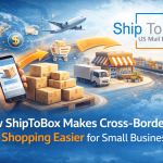 How ShipToBox Makes Cross-Border Shopping Easier for Small Businesses
